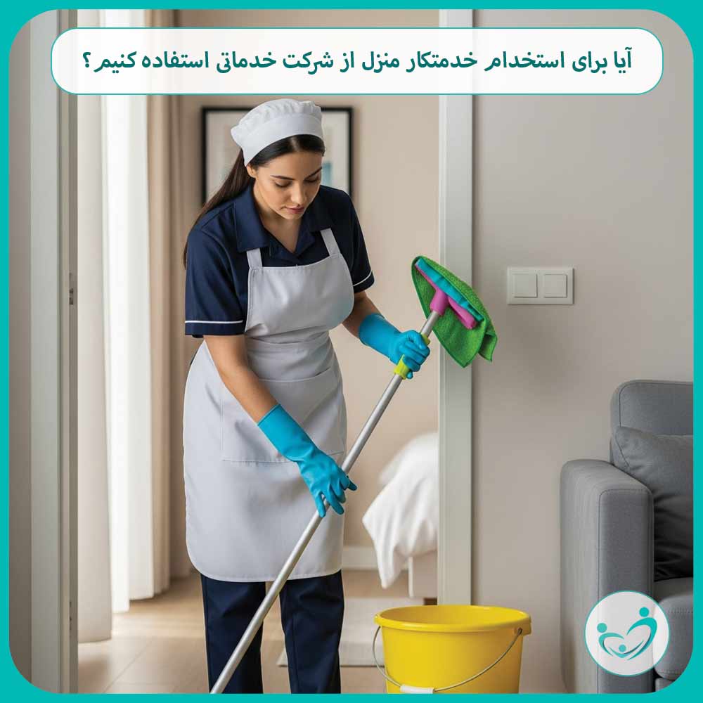 آیا بهتر است برای استخدام خدمتکار منزل از شرکت خدماتی استفاده کنیم؟
